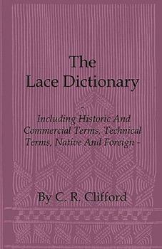 Paperback The Lace Dictionary - Including Historic and Commercial Terms, Technical Terms, Native and Foreign Book