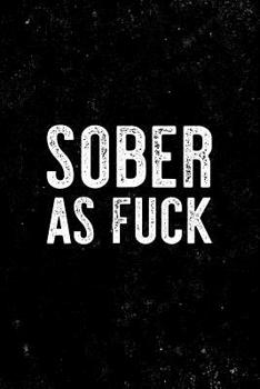 Sober As Fuck: Sobriety Journal for recovery from alcohol and drug addiction. 6 x 9 Lined journal. 150 pages.