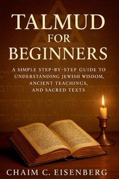 Paperback Talmud for Beginners: A Simple Step-by-Step Guide to Understanding Jewish Wisdom, Ancient Teachings, and Sacred Texts Book