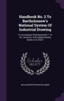 Handbook No. 2 to Bartholomew's National System of Industrial Drawing: To Accompany Drawing-Books V. to XIII. Inclusive, and Supplementary Books A, B, and C.