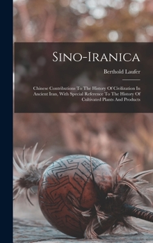 Hardcover Sino-iranica: Chinese Contributions To The History Of Civilization In Ancient Iran, With Special Reference To The History Of Cultiva Book