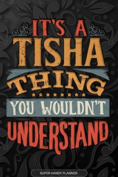 Its A Tisha Thing You Wouldnt Understand: Tisha Name Planner With Notebook Journal Calendar Personal Goals Password Manager & Much More, Perfect Gift For Tisha
