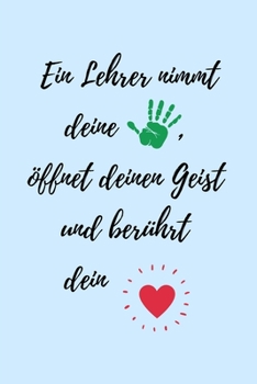 Paperback Ein Lehrer Nimmt Deine Hand, Öffnet Deinen Geist Und Berührt Dein Herz: A5 PUNKTIERT Geschenkidee für Lehrer Erzieher - Abschiedsgeschenk Grundschule [German] Book