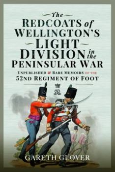 Hardcover The Redcoats of Wellington's Light Division in the Peninsular War: Unpublished and Rare Memoirs of the 52nd Regiment of Foot Book