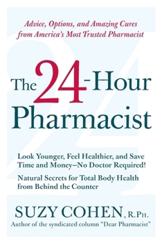 The 24-Hour Pharmacist: Advice, Options, and Amazing Cures from America's Most Trusted Pharmacist 0061173606 Book Cover