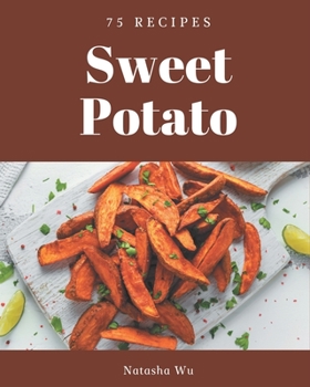 Paperback 75 Sweet Potato Recipes: Not Just a Sweet Potato Cookbook! Book