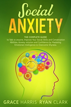 Paperback Social Anxiety: The Complete Guide to Talk to anyone, Improve Your Social Skills and Conversation Abilities. Anxiety solution and Conf Book