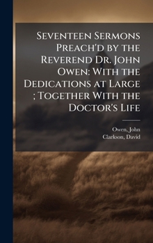 Hardcover Seventeen Sermons Preach'd by the Reverend Dr. John Owen: With the Dedications at Large; Together With the Doctor's Life Book