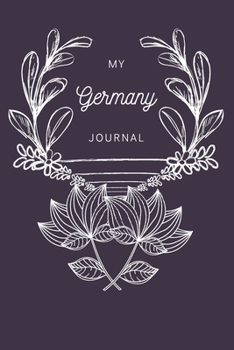 My Germany Journal: A Guided Travel Journal. 6 x 9 Vacation Diary With Prompts, Packing List, And Other Helpful Tools. Great Travel Book For Adults, Kids, And Teens.
