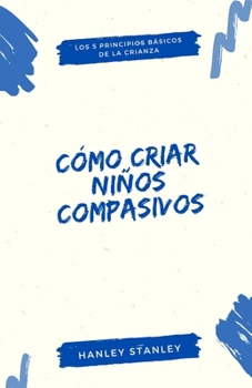 Paperback Cómo criar niños compasivos: los 5 principios básicos de la crianza [Spanish] Book