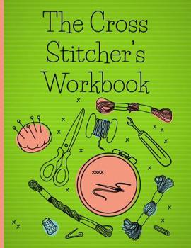 The Cross Stitcher's Workbook: Cross stitch design graph paper to chart your cross stitch design. Cross stitch designer's design book to draw patterns. Graph paper and notes for designer's of cross st