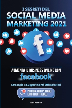 Paperback I Segreti del Social Media Marketing 2021: Aumenta il Business Online con Facebook; Strategie e Suggerimenti Efficacissimi (Più Cura per i Pettagli e [Italian] Book