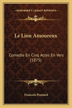 Paperback Le Lion Amoureux: Comedie En Cinq Actes En Vers (1875) [French] Book
