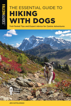 Paperback The Essential Guide to Hiking with Dogs: Trail-Tested Tips and Expert Advice for Canine Adventures Book