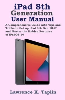 Paperback iPad 8th Generation User Manual: A Comprehensive Guide with Tips and Tricks to Set up iPad 8th Gen 10.2" and Master the Hidden Features of iPadOS 14 Book