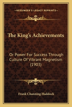 Paperback The King's Achievements: Or Power For Success Through Culture Of Vibrant Magnetism (1903) Book