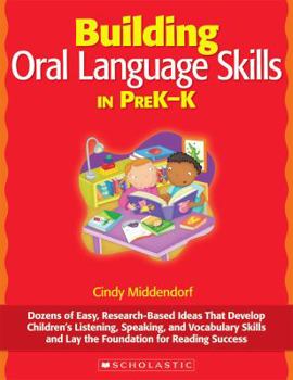 Paperback Building Oral Language Skills in PreK-K: Dozens of Easy, Research-Based Ideas That Develop Children's Listening, Speaking, and Vocabulary Skills and L Book