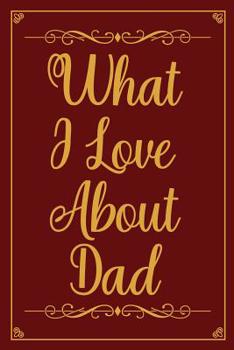 Paperback What I Love about Dad: Fill In The Blank Book With Prompts About What I Love About Dad, Personalized book for dad, Funny fathers day gifts, F Book