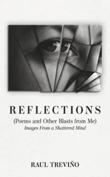 Reflections: (Poems and Other Blasts from Me) Images From a Shattered Mind
