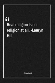 Paperback Real religion is no religion at all. -Lauryn Hill: Lined Gift Notebook With Unique Touch - Journal - Lined Premium 120 Pages -religion Quotes- Book