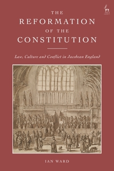 Hardcover The Reformation of the Constitution: Law, Culture and Conflict in Jacobean England Book