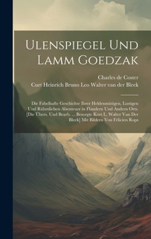 Hardcover Ulenspiegel und Lamm Goedzak; die fabelhafte Geschichte ihrer heldenmütigen, lustigen und rühmlichen Abenteuer in Flandern und andern Orts. [Die Übers [German] Book