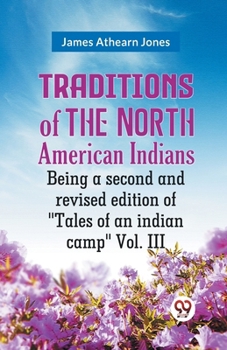 Paperback Traditions Of The North American Indians Being A Second And Revised Edition Of "Tales Of An Indian Camp" Vol. III Book