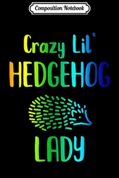 Composition Notebook: Womens and Girls Rainbow Crazy Lil' Hedgehog Lady Hedgie  Journal/Notebook Blank Lined Ruled 6x9 100 Pages