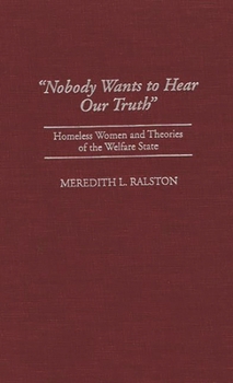 Hardcover Nobody Wants to Hear Our Truth: Homeless Women and Theories of the Welfare State Book