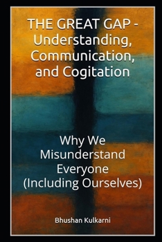 Paperback THE GREAT GAP - Understanding, Communication, and Cogitation: Why We Misunderstand Everyone (Including Ourselves) Book