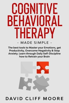 Paperback Cognitive Behavioral Therapy Made Simple: The best tools to Master your Emotions, get Productivity, Overcome Negativity & Stop Anxiety. Learn through Book