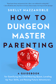 Paperback How to Dungeon Master Parenting: A Guidebook for Gamifying the Child Rearing Quest, Leveling Up Your Skills, and Raising Future Adventurers Book