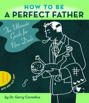 Paperback How to Be a Perfect Father: The Ultimate Guide for New Dads Book