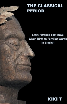 Paperback The Classical Period: Latin Phrases That Have Given Birth to Familiar Words in English Book