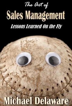 Paperback The Art of Sales Management: Lessons Learned on the Fly Book