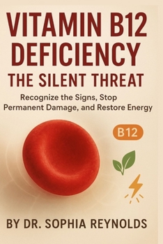Paperback Vitamin B12 Deficiency: The Silent Threat: Recognize the Signs, Stop Permanent Damage, and Restore Energy Book
