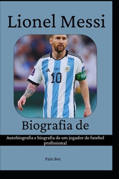 Paperback Biografia de Lionel Messi: Autobiografia e biografia de um jogador de futebol profissional [Portuguese] Book