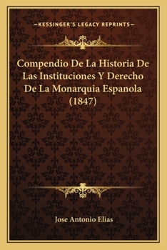 Paperback Compendio De La Historia De Las Instituciones Y Derecho De La Monarquia Espanola (1847) [Spanish] Book