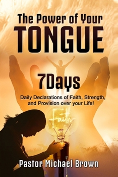 Paperback The Power of Your Tongue: 7 Days Daily Declarations of Faith, Strength, and Provision over your Life Book
