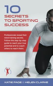 Paperback 10 Secrets to Sporting Success: Professionals Reveal Their Mind Training Secrets Book