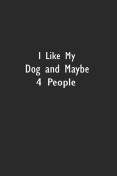 I Like My Dog and Maybe 4 People: Lined Notebook (110 Pages 6" x 9" )