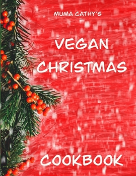 Paperback Muma Cathy's Vegan Christmas Cookbook: Vegan Christmas Cookbook: Easy, Tasty, Festive, Nutritious plant based, Cruelty free recipes for Christmas & Th Book