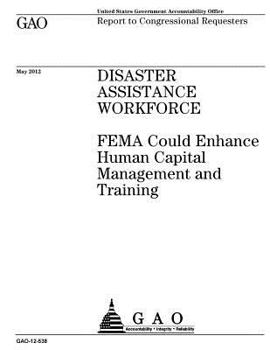 Paperback Disaster assistance workforce: FEMA could enhance human capital management and training: report to congressional requesters. Book