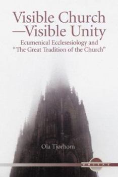 Visible Church-Visible Unity: Ecumenical Ecclesiology and "The Great Tradition of the Church" (Unitas Books)