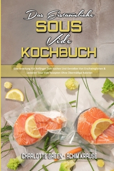 Paperback Das Erstaunliche Sous Vide Kochbuch: Eine Anleitung Für Anfänger Zum Kochen Und Genießen Von Erschwinglichen & Leckeren Sous Vide Rezepten Ohne Übermä [German] Book