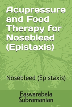 Acupressure and Food Therapy for Nosebleed (Epistaxis): Nosebleed (Epistaxis) (Common People Medical Books - Part 3)