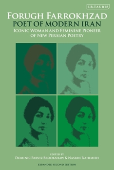 Forugh Farrokhzad, Poet of Modern Iran: Iconic Woman and Feminine Pioneer of New Persian Poetry (International Library of Iranian Studies Book 21)