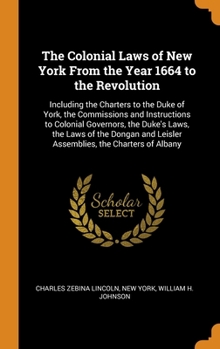 Hardcover The Colonial Laws of New York From the Year 1664 to the Revolution: Including the Charters to the Duke of York, the Commissions and Instructions to Co Book