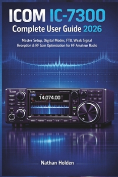 Paperback ICOM IC-7300 Complete User Guide 2026: Master Setup, Digital Modes, FT8, Weak Signal Reception & RF Gain Optimization for HF Amateur Radio Book
