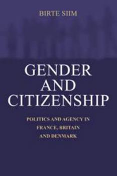 Gender and Citizenship: Politics and Agency in France, Britain and Denmark